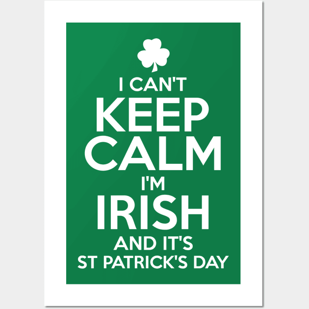 I Can't Keep Calm I'm Irish Funny St. Patricks Day Wall Art by KeepCalmWorld